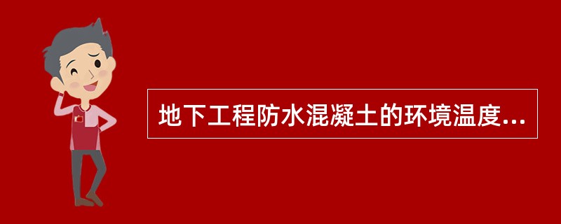 地下工程防水混凝土的环境温度不得高于（　）℃。