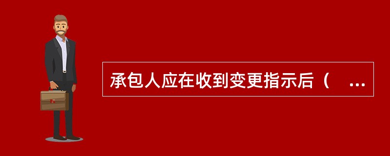 承包人应在收到变更指示后（　）天内，向监理人提交变更估价申请。