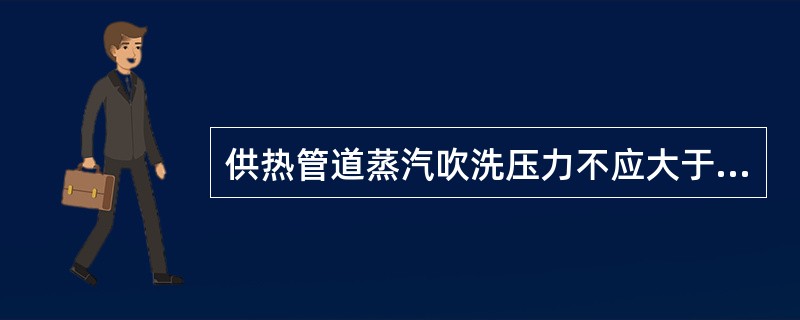 供热管道蒸汽吹洗压力不应大于管道工作压力的（　）。