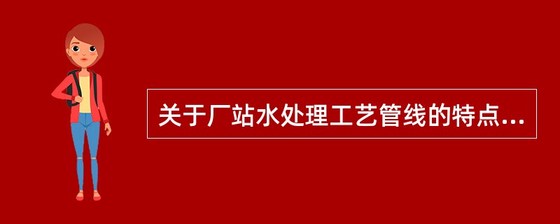 关于厂站水处理工艺管线的特点，说法错误的是（　）。