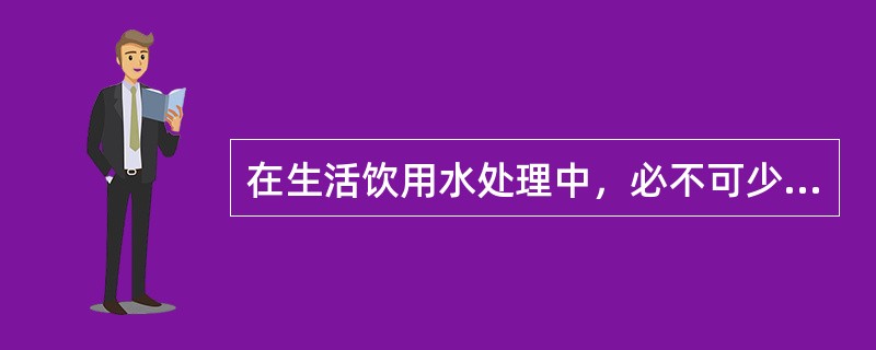 在生活饮用水处理中，必不可少的步骤是（　）。