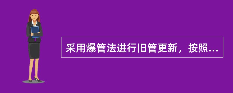 采用爆管法进行旧管更新，按照爆管工具的不同，可将爆管分为（　）。