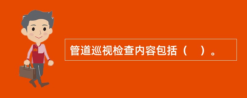 管道巡视检查内容包括（　）。