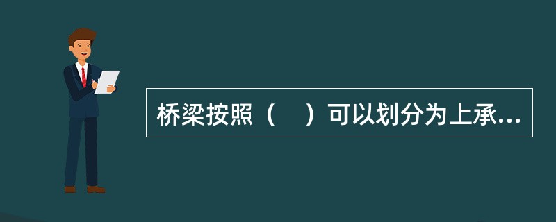 桥梁按照（　）可以划分为上承式桥、下承式桥、中承式桥。