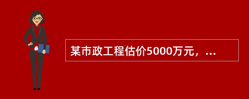 某市政工程估价5000万元，招标人可要求每个投标人提供保证金最高额为（　）。