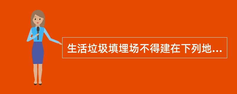 生活垃圾填埋场不得建在下列地区（　）。