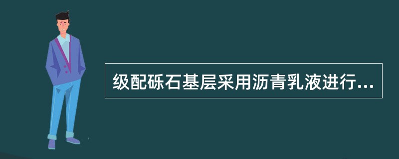 级配砾石基层采用沥青乳液进行养护时，养护期为（　）。