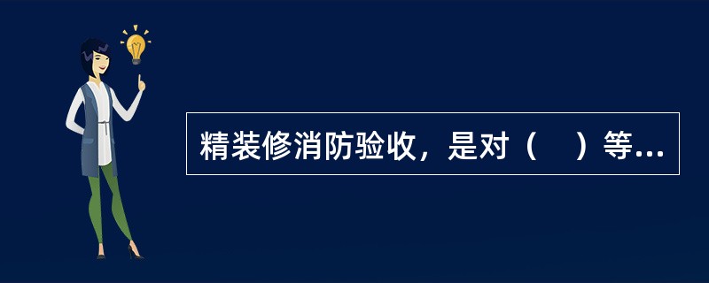 精装修消防验收，是对（　）等部件的消防验收，是准备房屋建筑投入使用前的验收。