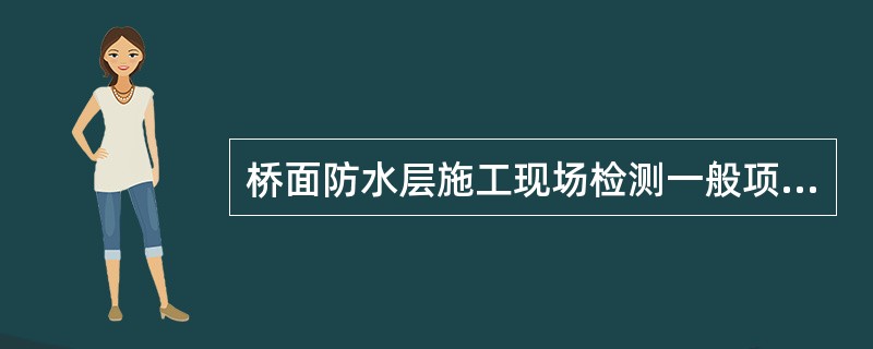 桥面防水层施工现场检测一般项目为（　）。