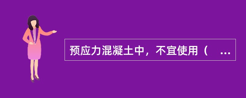 预应力混凝土中，不宜使用（　）。