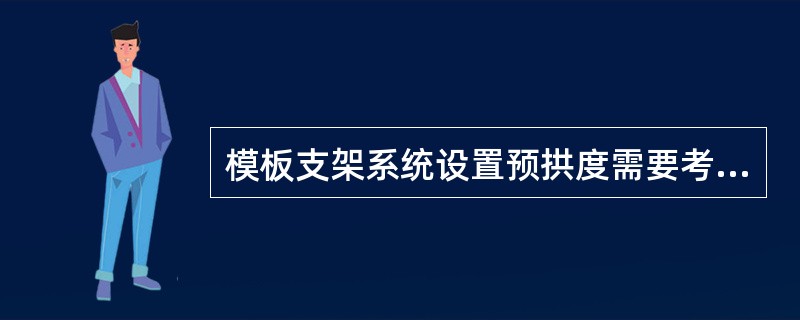 模板支架系统设置预拱度需要考虑的因素（　）。