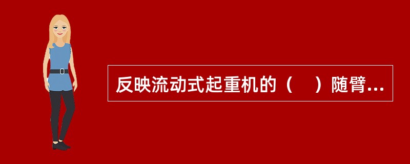 反映流动式起重机的（　）随臂长、工作半径变化而变化的规律的曲线称为起重机的特性曲线。