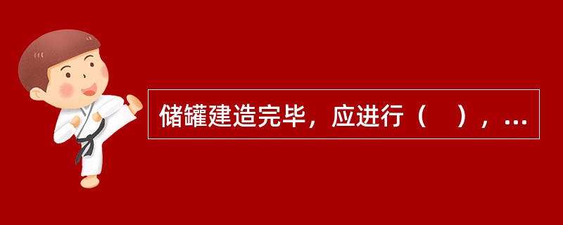 储罐建造完毕，应进行（　），并应检查罐底严密性，罐壁强度及严密性等。