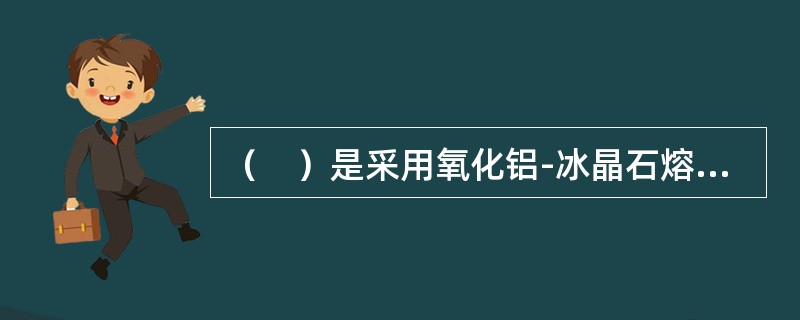 （　）是采用氧化铝-冰晶石熔盐电解法生产的纯铝。