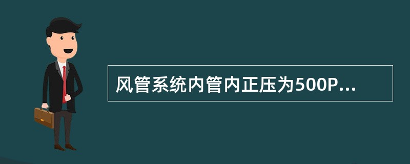 风管系统内管内正压为500Pa的风管属于（　）系统。