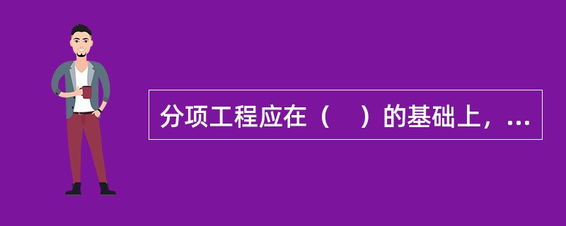 分项工程应在（　）的基础上，由建设单位专业技术负责人（监理工程师）组织施工单位专业技术质量负责人进行验收。