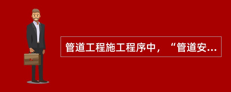 管道工程施工程序中，“管道安装”的紧后工序是（　）。