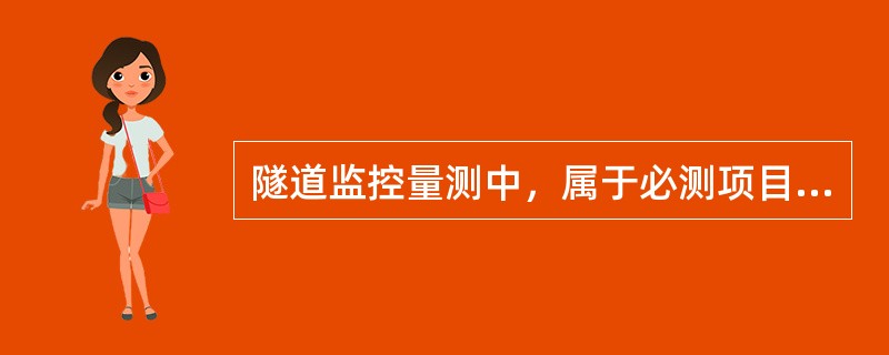 隧道监控量测中，属于必测项目的是（　）。