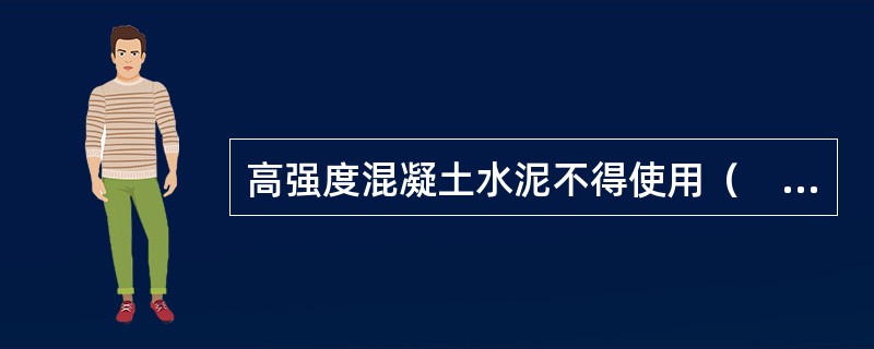 高强度混凝土水泥不得使用（　）。