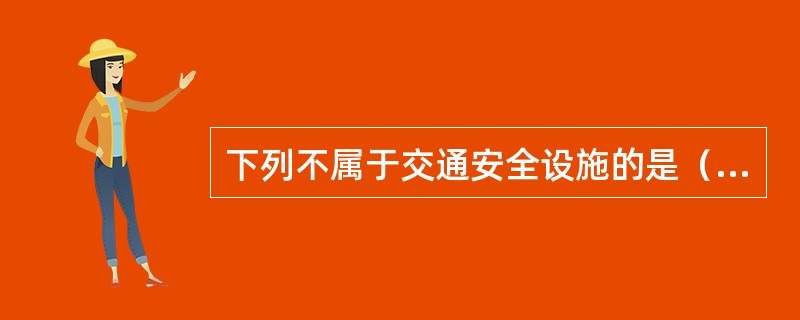 下列不属于交通安全设施的是（　）。