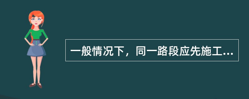 一般情况下，同一路段应先施工的路基地面排水设施是（　）。