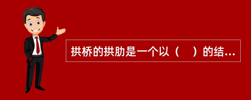 拱桥的拱肋是一个以（　）的结构。