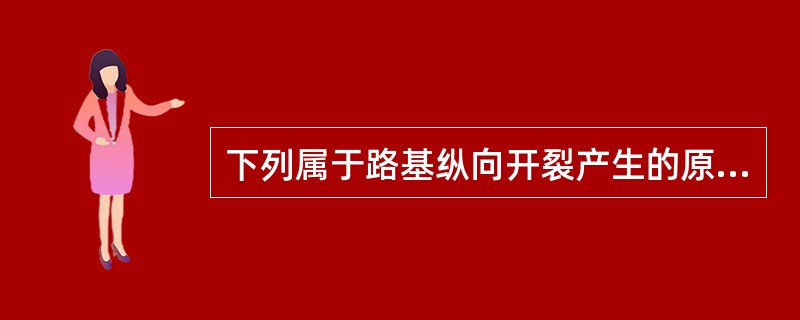 下列属于路基纵向开裂产生的原因是（　）。