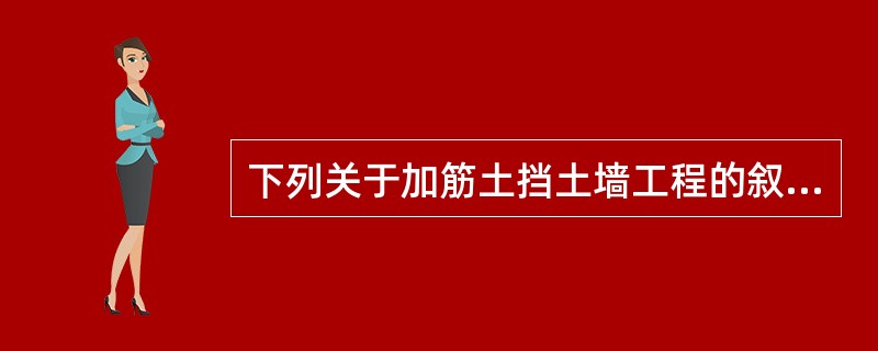 下列关于加筋土挡土墙工程的叙述错误的是（　）。