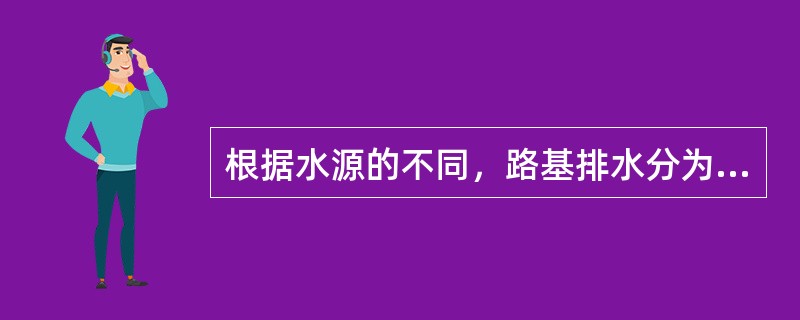 根据水源的不同，路基排水分为地面排水和地下排水，下列属于地下排水的有（　）。