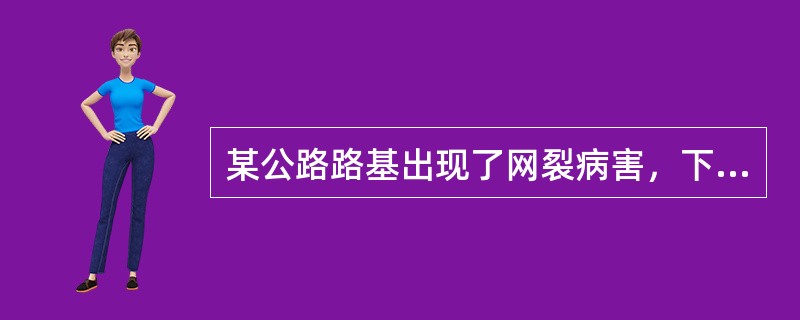 某公路路基出现了网裂病害，下列关于其原因分析正确的有（　）。