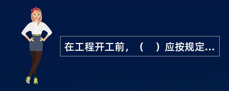 在工程开工前，（　）应按规定向水利工程质量监督机构办理工程质量监督手续。