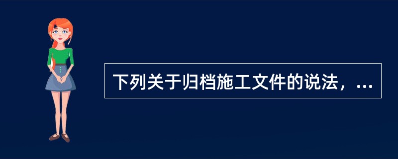 下列关于归档施工文件的说法，不符合归档文件质量要求的是（　）。