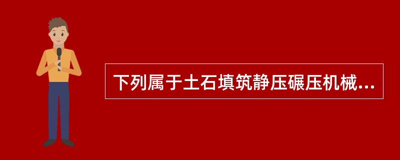 下列属于土石填筑静压碾压机械的是（　）。