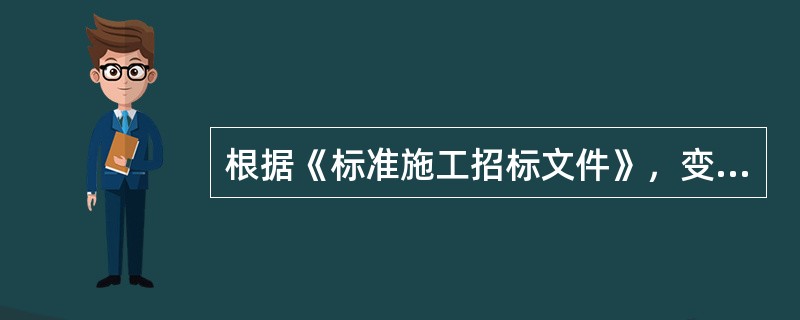 根据《标准施工招标文件》，变更的范围和内容包括（ ）。