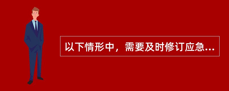 以下情形中，需要及时修订应急预案的包括（  ）。