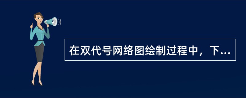 在双代号网络图绘制过程中，下列表述不正确的是（  ）。