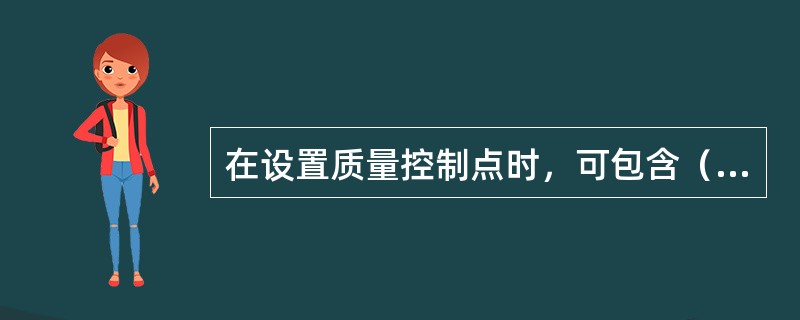 在设置质量控制点时，可包含（）。