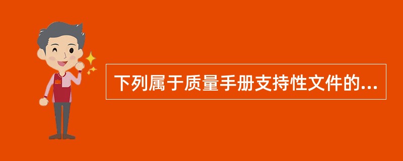 下列属于质量手册支持性文件的是（　）。