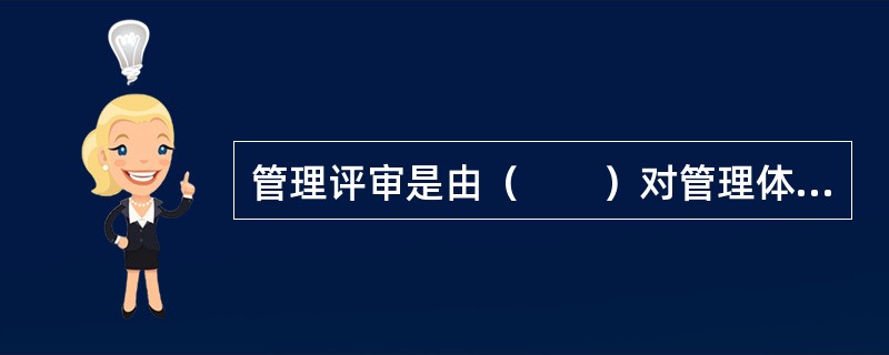 管理评审是由（　　）对管理体系的系统评价，判断企业的管理体系面对内部情况的变化和外部环境是否充分适应有效，由此决定是否对管理体系做出调整，包括方针.目标.机构和程序等。