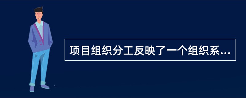 项目组织分工反映了一个组织系统中（　）。