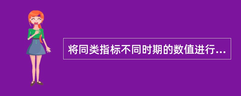 将同类指标不同时期的数值进行对比，求出比率，以分析该项指标的发展方向和发展速度的成本分析方法是（　）。