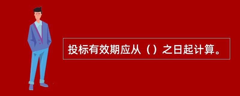 投标有效期应从（）之日起计算。