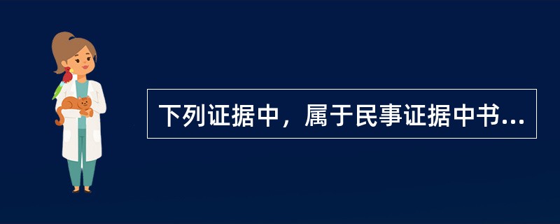 下列证据中，属于民事证据中书证的是（　）。