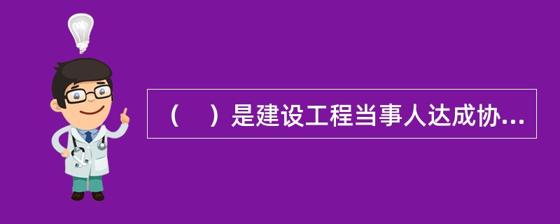 （　）是建设工程当事人达成协议，自愿将纠纷交给第三者，由第三者在事实上作出判断，在权利义务上作出裁决的一种解决纠纷的方式。