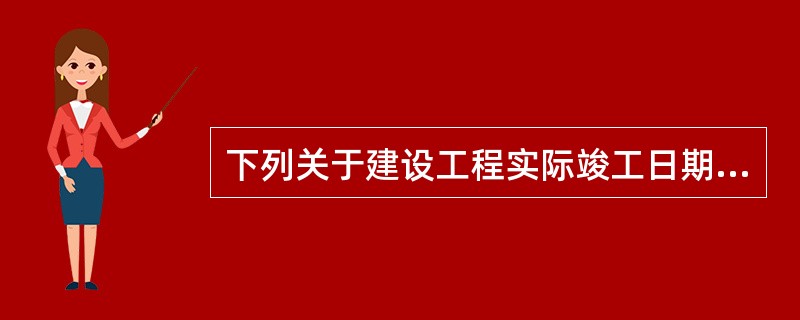 下列关于建设工程实际竣工日期的说法中，错误的是（　　）