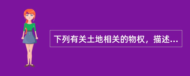 下列有关土地相关的物权，描述错误的是（　）。