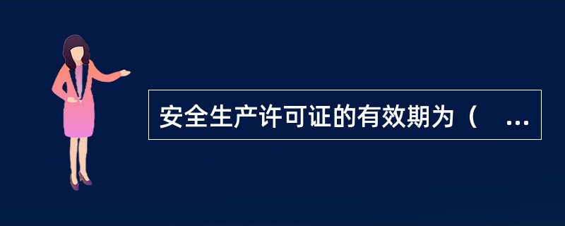 安全生产许可证的有效期为（　）年。