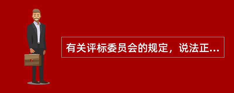 有关评标委员会的规定，说法正确的有（）。