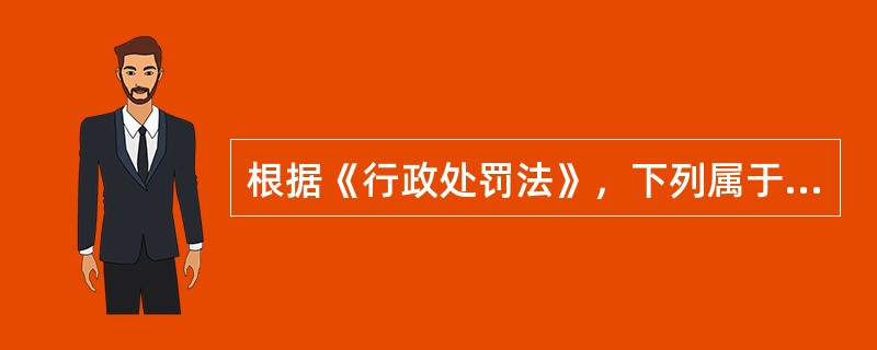 根据《行政处罚法》，下列属于行政处罚的是（  ）