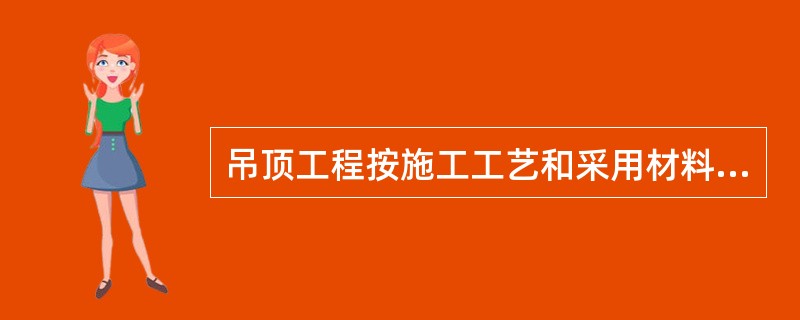 吊顶工程按施工工艺和采用材料的不同分为(  )。